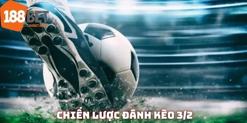 Chiến lược và kinh nghiệm là thứ “vũ khí” không thể thiếu khi đánh kèo 3/2